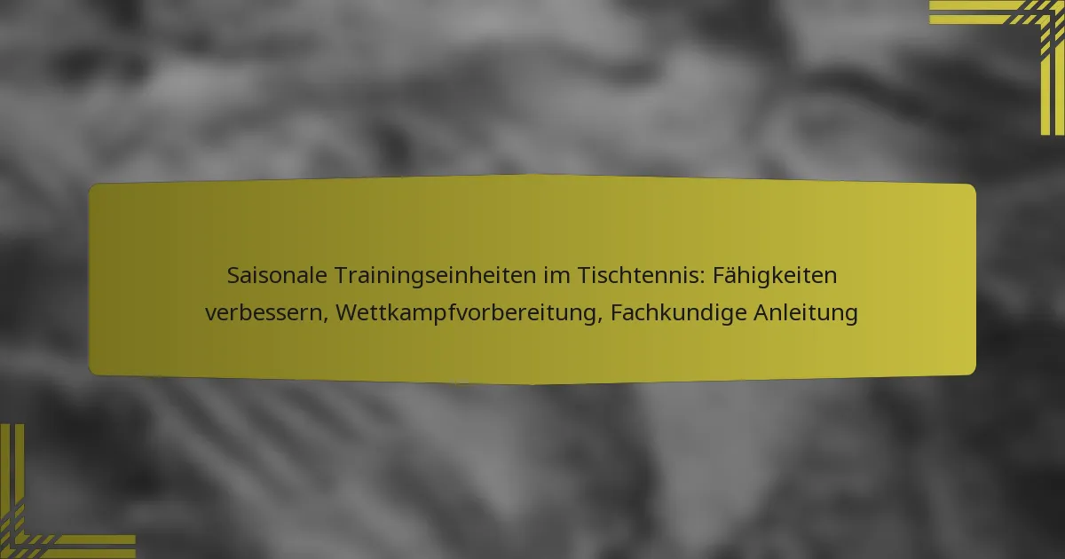 Saisonale Trainingseinheiten im Tischtennis: Fähigkeiten verbessern, Wettkampfvorbereitung, Fachkundige Anleitung