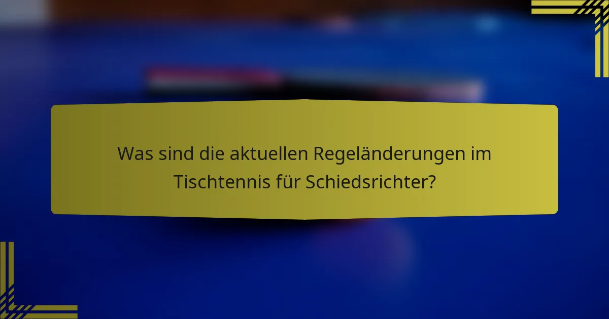 Was sind die aktuellen Regeländerungen im Tischtennis für Schiedsrichter?