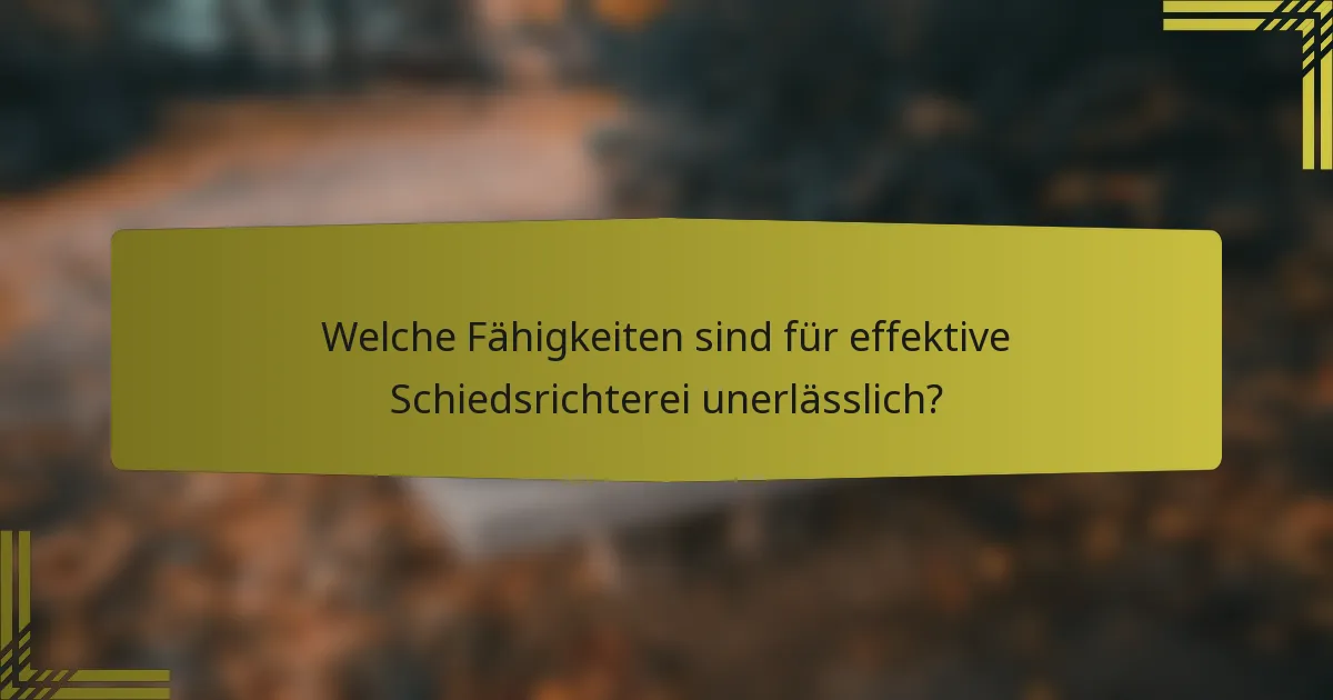 Welche Fähigkeiten sind für effektive Schiedsrichterei unerlässlich?