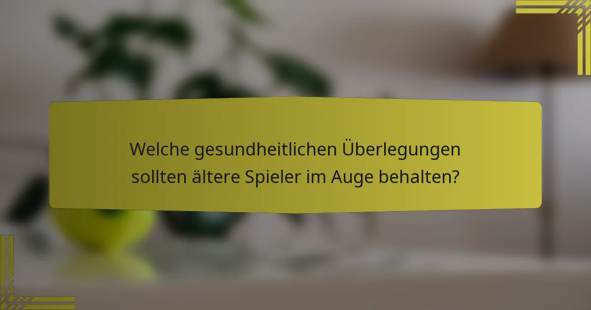 Welche gesundheitlichen Überlegungen sollten ältere Spieler im Auge behalten?