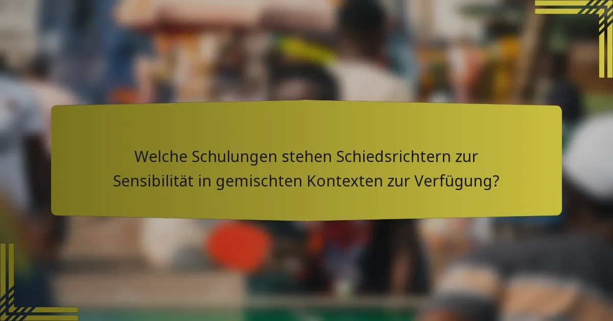 Welche Schulungen stehen Schiedsrichtern zur Sensibilität in gemischten Kontexten zur Verfügung?