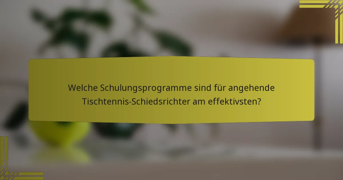 Welche Schulungsprogramme sind für angehende Tischtennis-Schiedsrichter am effektivsten?
