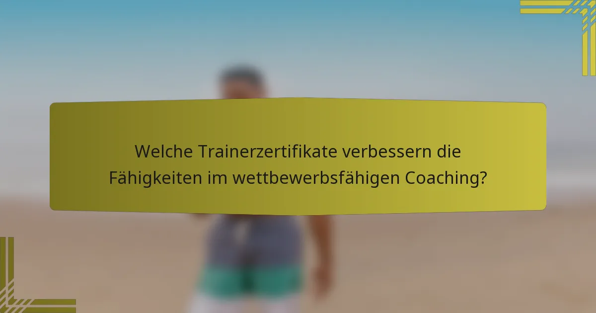 Welche Trainerzertifikate verbessern die Fähigkeiten im wettbewerbsfähigen Coaching?