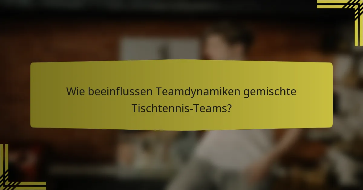 Wie beeinflussen Teamdynamiken gemischte Tischtennis-Teams?