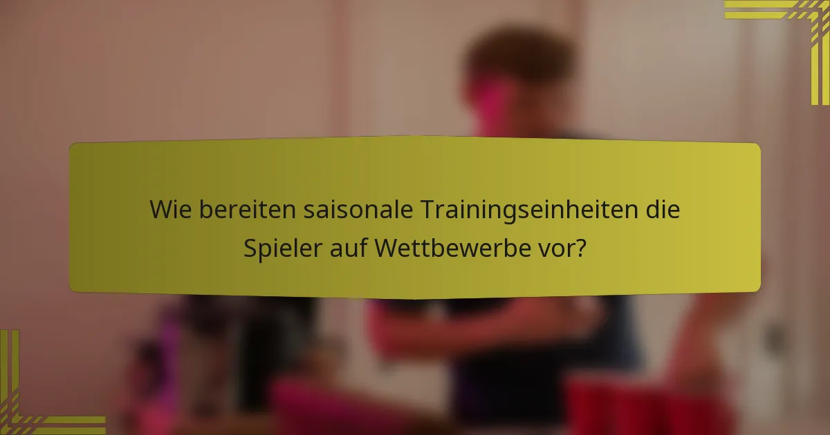 Wie bereiten saisonale Trainingseinheiten die Spieler auf Wettbewerbe vor?