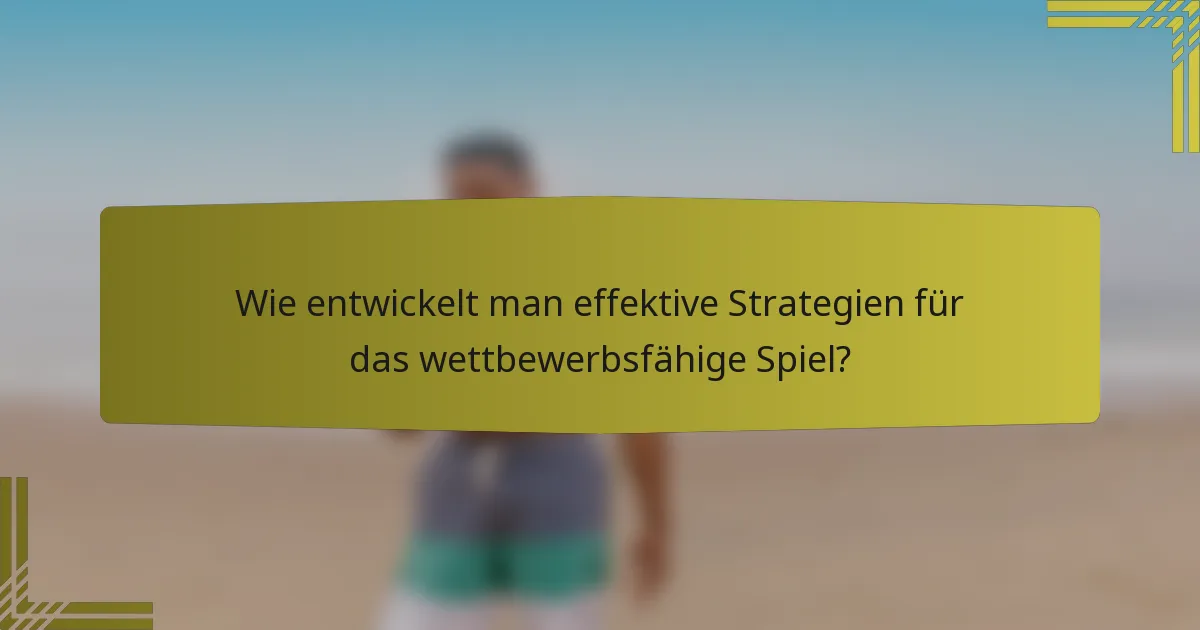 Wie entwickelt man effektive Strategien für das wettbewerbsfähige Spiel?