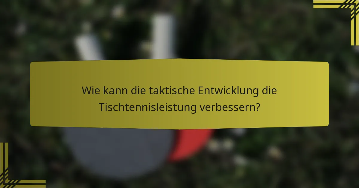 Wie kann die taktische Entwicklung die Tischtennisleistung verbessern?