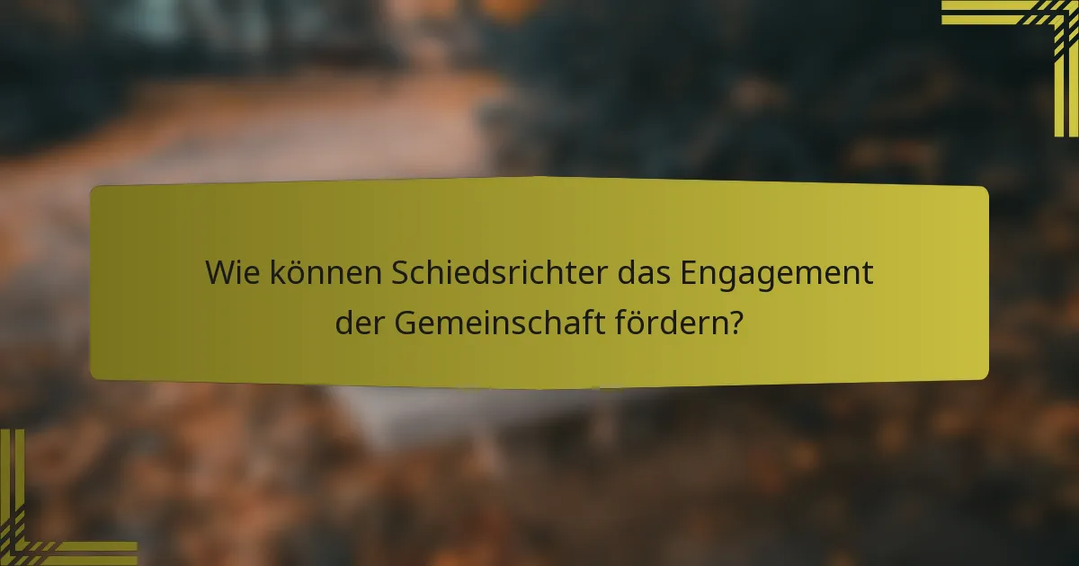 Wie können Schiedsrichter das Engagement der Gemeinschaft fördern?