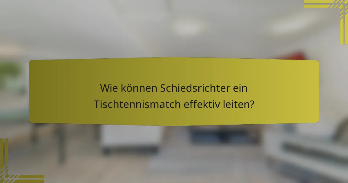Wie können Schiedsrichter ein Tischtennismatch effektiv leiten?