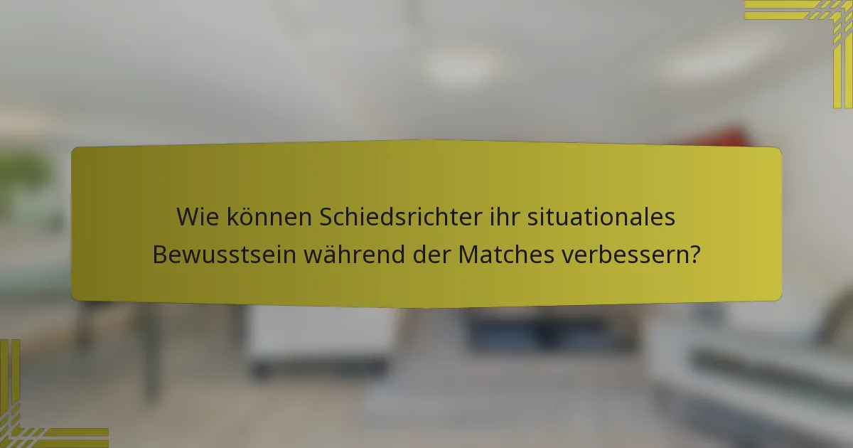 Wie können Schiedsrichter ihr situationales Bewusstsein während der Matches verbessern?