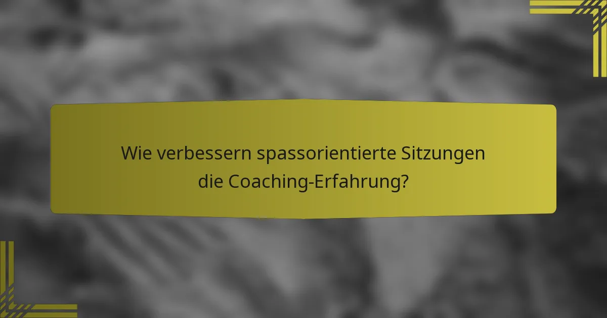 Wie verbessern spassorientierte Sitzungen die Coaching-Erfahrung?