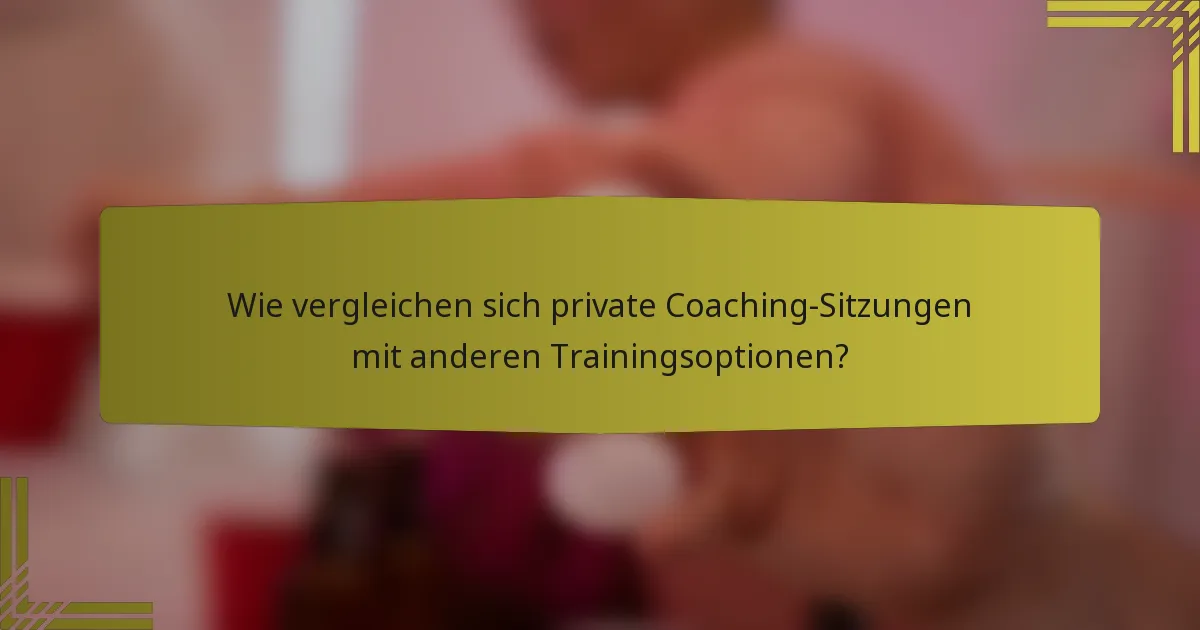Wie vergleichen sich private Coaching-Sitzungen mit anderen Trainingsoptionen?