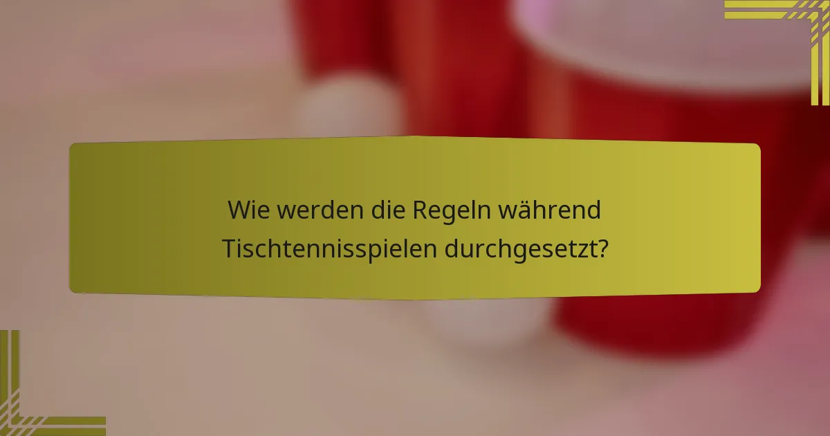 Wie werden die Regeln während Tischtennisspielen durchgesetzt?
