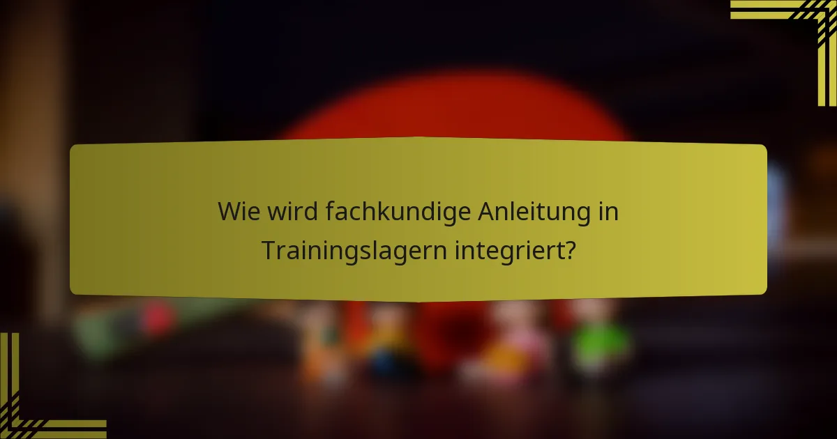 Wie wird fachkundige Anleitung in Trainingslagern integriert?