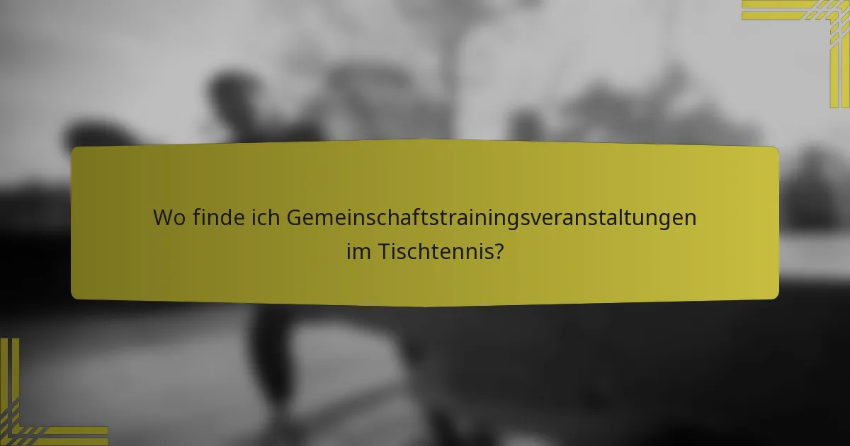 Wo finde ich Gemeinschaftstrainingsveranstaltungen im Tischtennis?